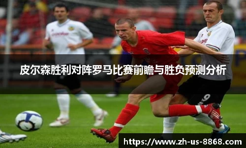 皮尔森胜利对阵罗马比赛前瞻与胜负预测分析