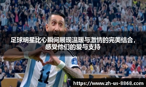 足球明星比心瞬间展现温暖与激情的完美结合，感受他们的爱与支持