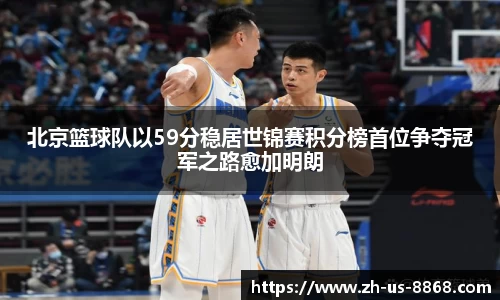 北京篮球队以59分稳居世锦赛积分榜首位争夺冠军之路愈加明朗